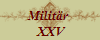 Militär 
 XXV