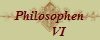 Philosophen
      VI