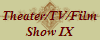 Theater/TV/Film
Show IX