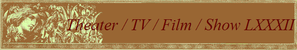 Theater / TV / Film / Show LXXXII