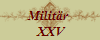 Militr 
 XXV