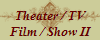 Theater / TV
Film / Show II