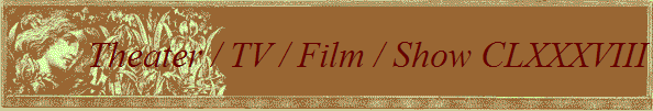 Theater / TV / Film / Show CLXIII