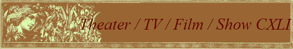 Theater / TV / Film / Show CXLI