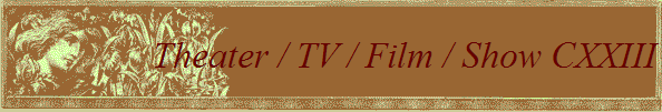 Theater / TV / Film / Show CXXIII