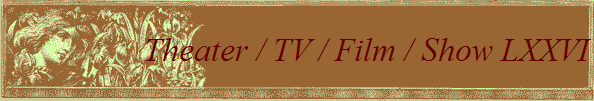 Theater / TV / Film / Show LXXVI